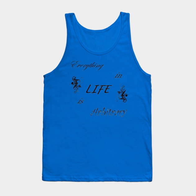 Everything in LIFE is Arbitrary Tank Top by quingemscreations